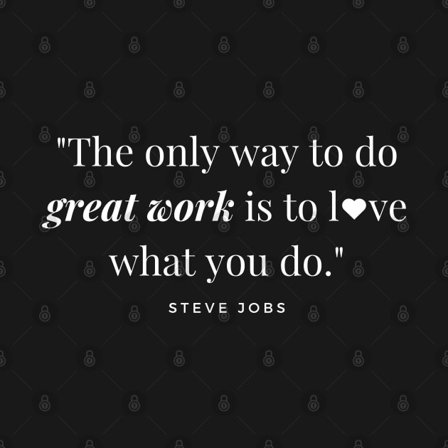 "The only way to do great work is to love what you do." - Steve Jobs Inspirational Quote by InspiraPrints