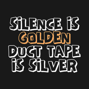 Silence is Golden Duct Tape is Silver Funny Saying T-Shirt