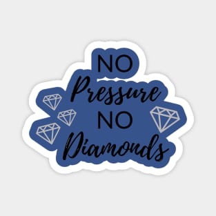 No Pressure No Diamonds Magnet