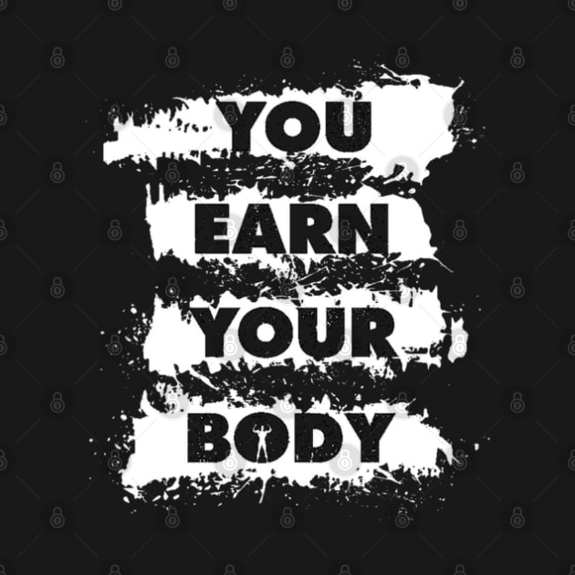 You Earn Your Body - Bodybuilding Quote - Gym Workout & Fitness Motivation (Black & White) by bigbikersclub