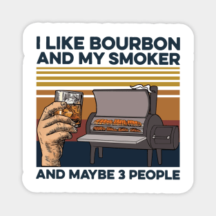 I Like Bourbon And My Smoker And Maybe 3 People Vintage Magnet