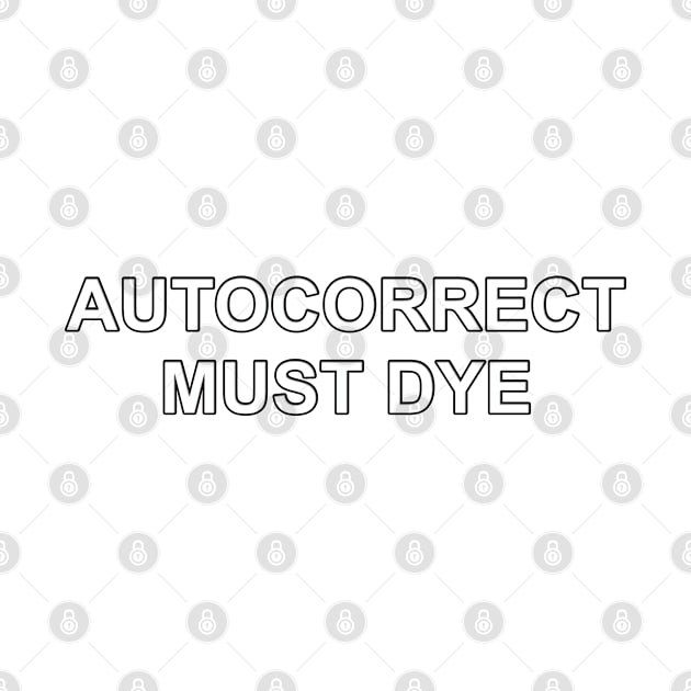 Autocorrect Must Dye by MotoGirl