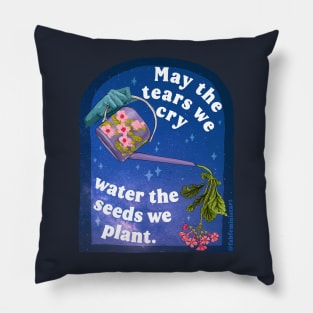 May The Tears We Cry Water The Seeds We Plant Pillow