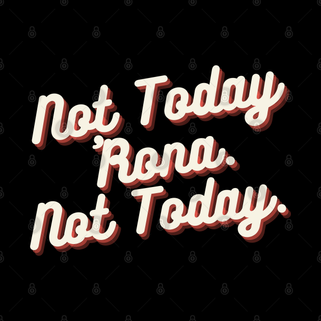 not today rona
