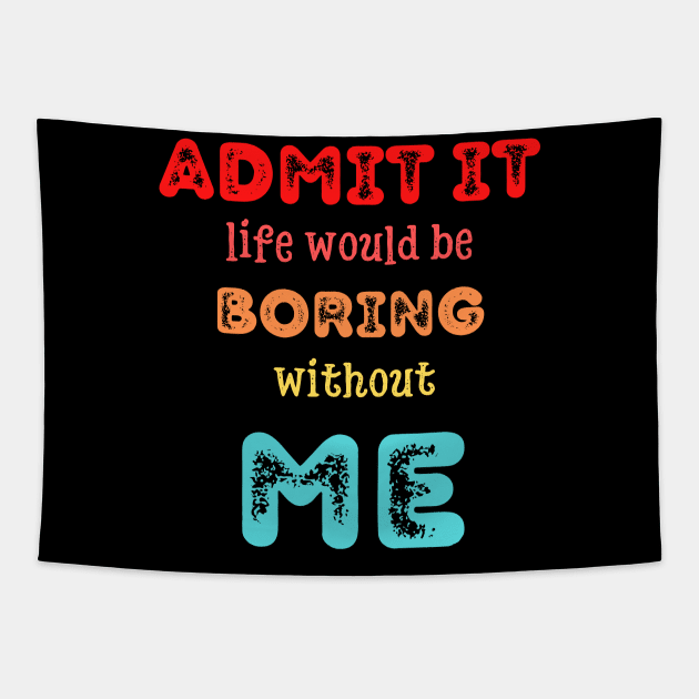 Admit it - Life would be boring without ME, T-shirt, Pjama Tapestry by DigillusionStudio