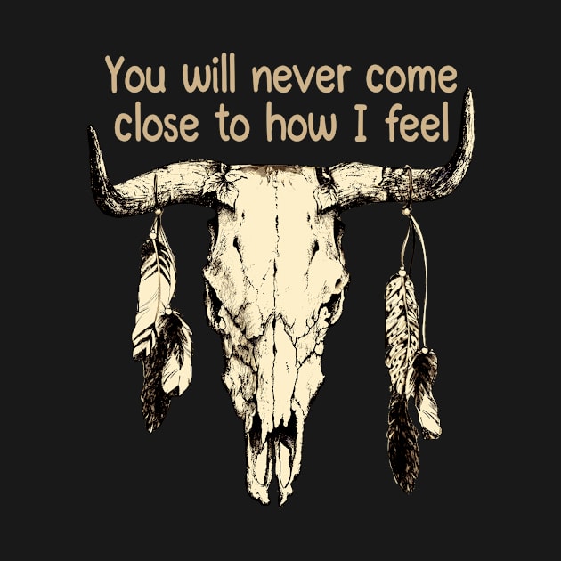 You Will Never Come Close To How I Feel Bull Skull by KatelynnCold Brew