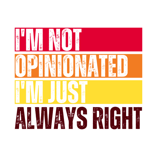 I'm Not Opinionated I'm Just Always Right by Trandkeraka