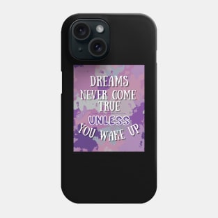 Dreams Never Come True Unless You Wake Up Phone Case