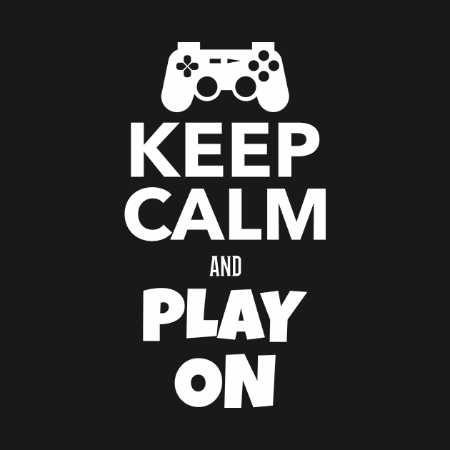 Keep Calm and Play On - Quote for Gamers by LetShirtSay