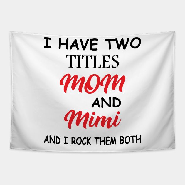 I Have Two Titles Mom And Mimi And I Rock Them Both I Have Two Titles Mom And Mimi Tapestry 