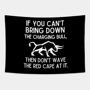 If you can't bring down the charging bull, then don't wave the red cape at it. Tapestry