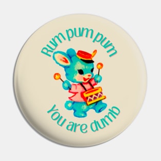 Rum pum you’re dumb Pin