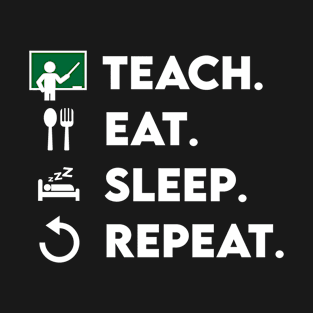Teach Eat Sleep Repeat - Teacher Livelihood T-Shirt