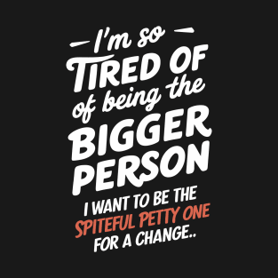 I'm So Tired of Being the Bigger Person T-Shirt