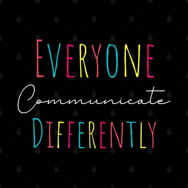 Everyone communicate differently, autism aware outfit, autism month tee, autism mom support, by Maroon55