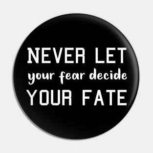 Never Let your Fear Decide your fate Pin
