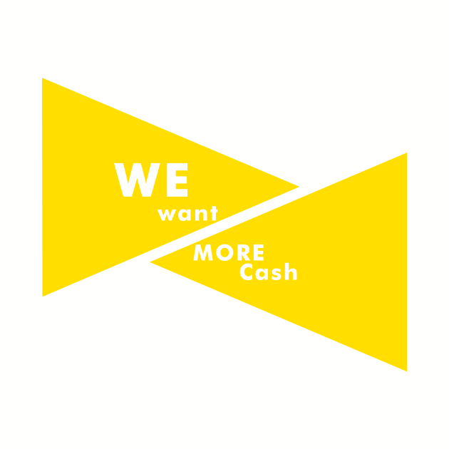 WE WANT MORE CASH by tonydic