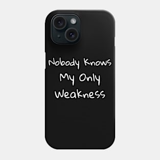 Nobody Knows My Only Weakness Phone Case