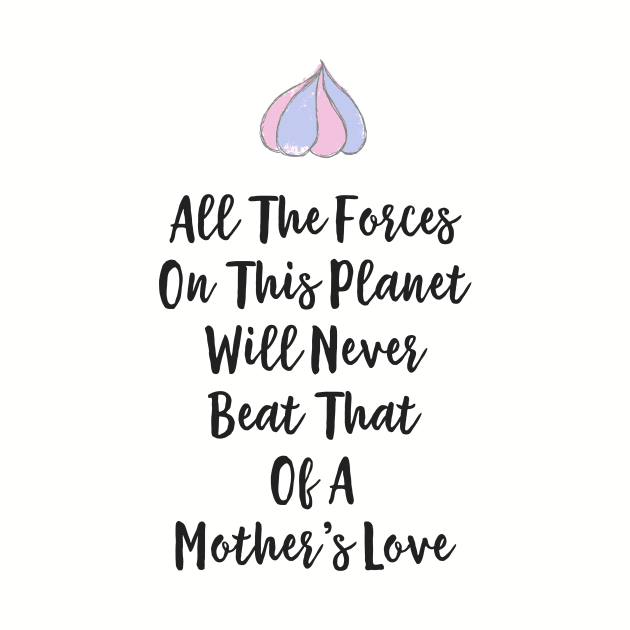 All the forces on this planet will never beat that of a mother's love by FourSquare_Designs