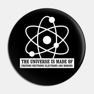 The Universe Is Made Of Protons Neutrons Electrons And Morons Funny Science Pin