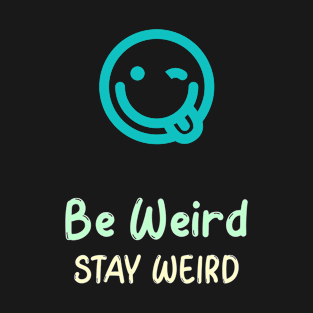 Be Weird, Stay Weird T-Shirt