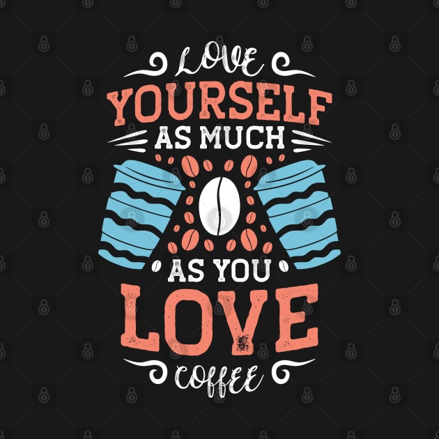 Love yourself as much as you love coffee by MZeeDesigns