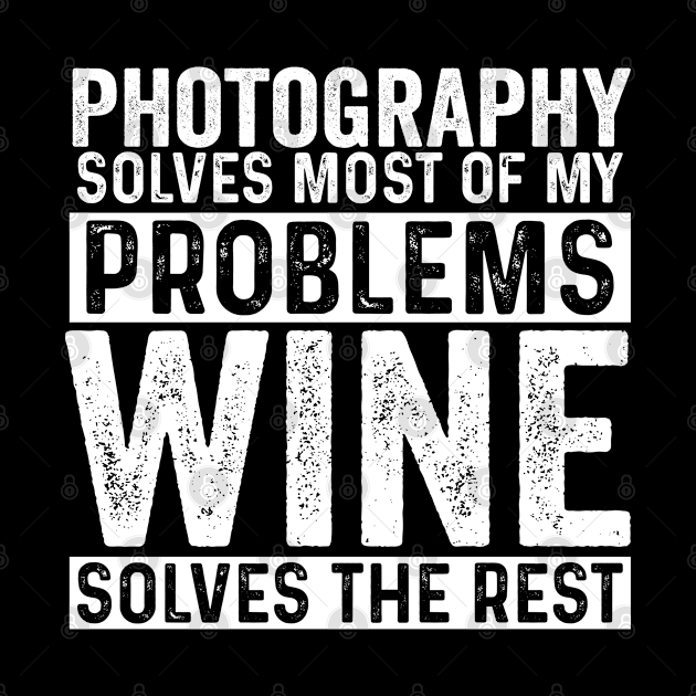 Photographer - Photography Solves Most Of My Problems Wine Solves The Rest by Kudostees