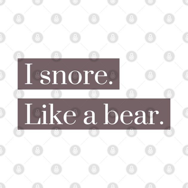 I snore like a bear by LetsOverThinkIt