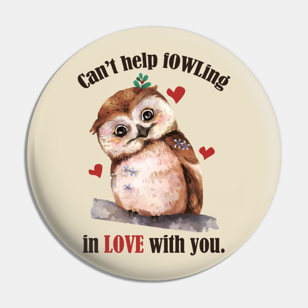 Can't Help Fowling in Love with you- Funny sweet owl Pun - Funny Owl Pun Valentines Gift - Pin | TeePublic Can't Help Fowling in Love with you- Funny sweet owl Pun - Funny Owl Pun Valentines Gift - Pin | TeePublic