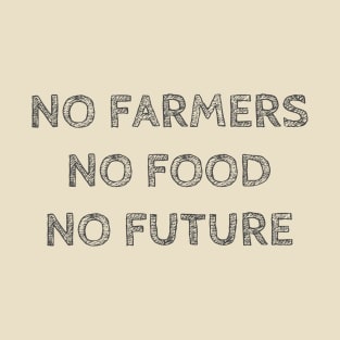 NO FARMERS NO FOOD NO FUTURE T-Shirt