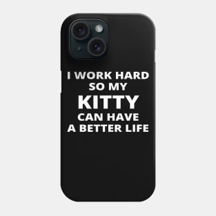 I Work Hard So My Kitty Can Have A Better Life Phone Case