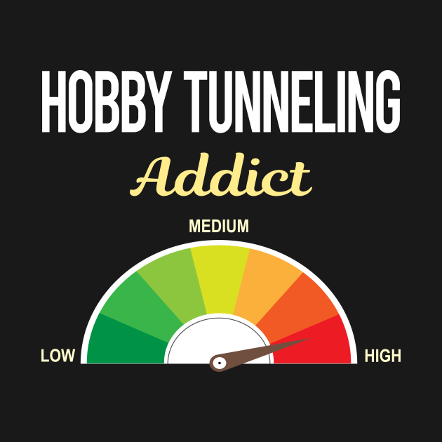 Funny Addict Hobby Tunneling Tunneling TShirt TeePublic