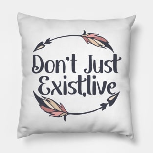 Don't Just Exist Live Pillow