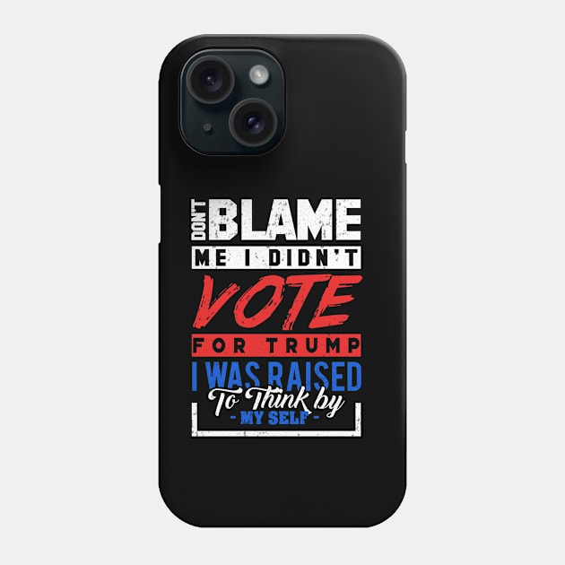 'Don't Blame Me I Didn't Vote For Trump' Anti-Trump Gift Phone Case by ourwackyhome