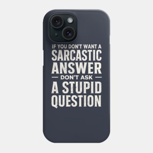 If you dont want a sarcastic answer dont ask a stupid question Phone Case