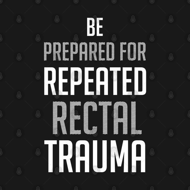Prepare For Repeated Rectal Trauma by GraphicsGarageProject