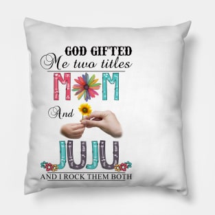 God Gifted Me Two Titles Mom And Juju And I Rock Them Both Wildflowers Valentines Mothers Day Pillow