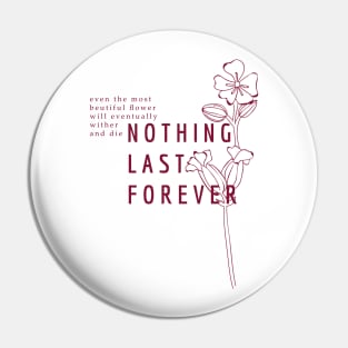Nothing Last Forever Pin