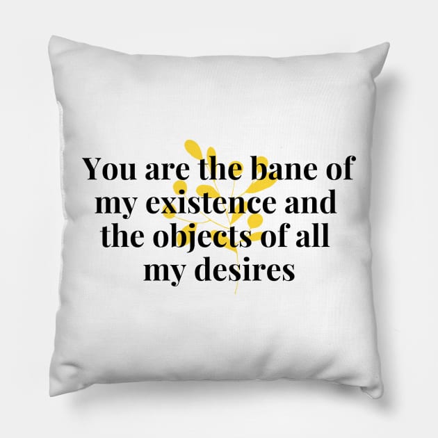 You are the bane of my existence & the objects of all desires Pillow by Fanu2612