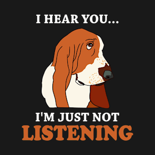 Basset Hound I Hear You I'm Just Not Listening Funny Dog Lover T-Shirt