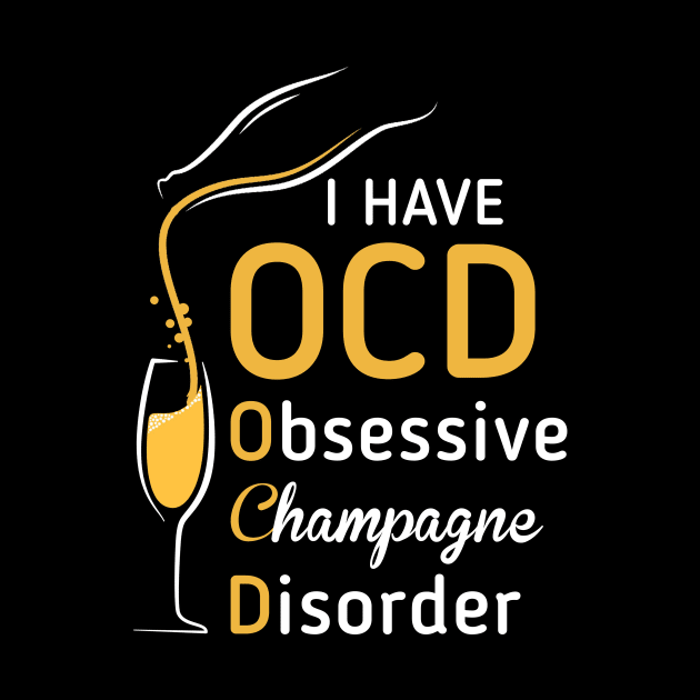 I Have OCD Obsessive Champagne Disorder T-shirt by reynoldsouk4