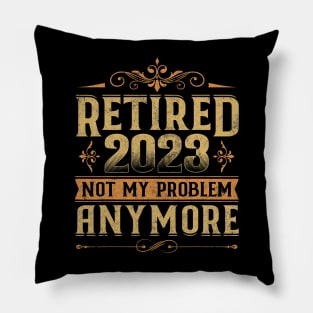 Retired 2023 Not My Problem Retirement Pillow