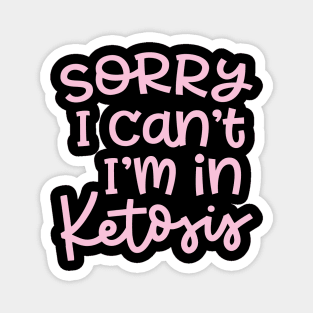 Sorry I Can't I'm In Ketosis Keto Fitness Funny Magnet