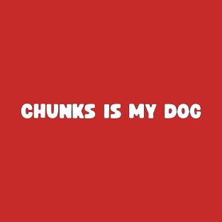 Chunks Is My Dog T-Shirt