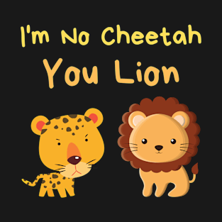 I'm No Cheetah You Lion T-Shirt