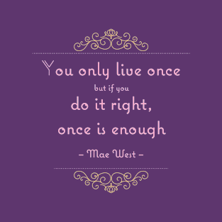 You only live once but if you do it right, once is enough T-Shirt