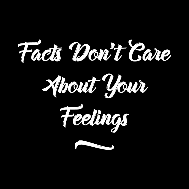 FACTS DON'T CARE  ABOUT YOUR FEELINGS by Lin Watchorn 