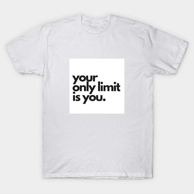 Your Only Limit Is You Inspirational Quote T Shirt Teepublic