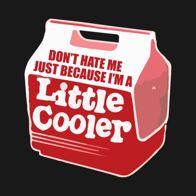 Don't hate me just because I'm a little cooler