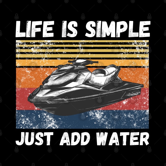 Life is Simple Just Add Water, Funny Jet Ski Lover Vintage Retro by JustBeSatisfied